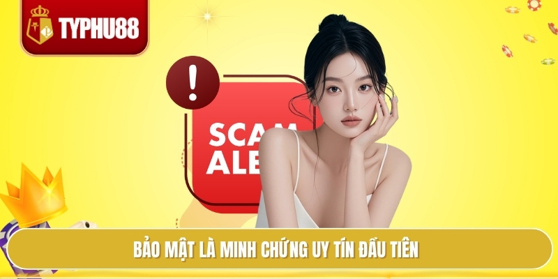 Bảo mật là minh chứng uy tín đầu tiên