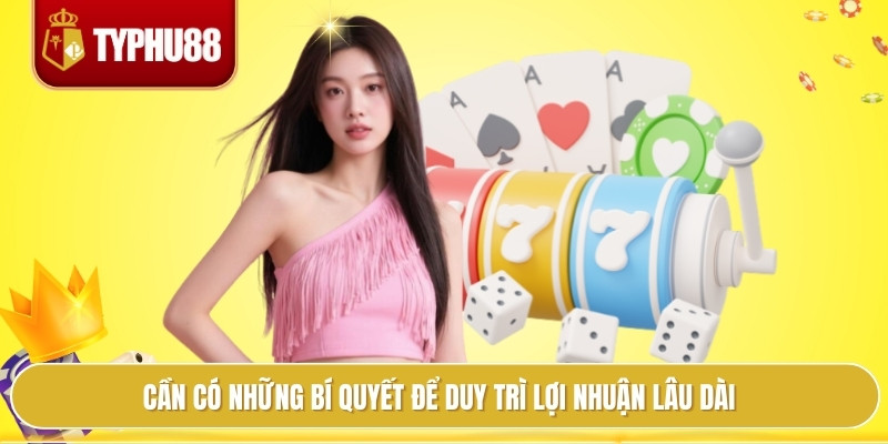 Cần có những bí quyết để duy trì lợi nhuận lâu dài