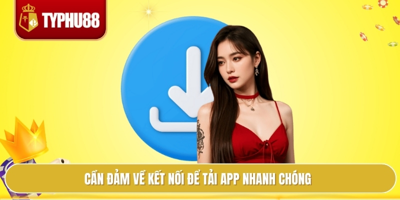 Cần đảm về kết nối để tải app nhanh chóng