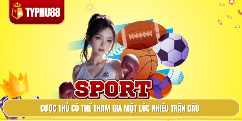 Cược thủ có thể tham gia một lúc nhiều trận đấu