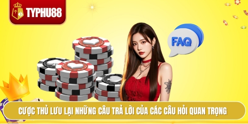 Câu Hỏi Thường Gặp Typhu88 Mẹo Giúp Bạn Nắm Rõ Mọi Quy Định 3 Cược thủ lưu lại những câu trả lời của các câu hỏi quan trọng