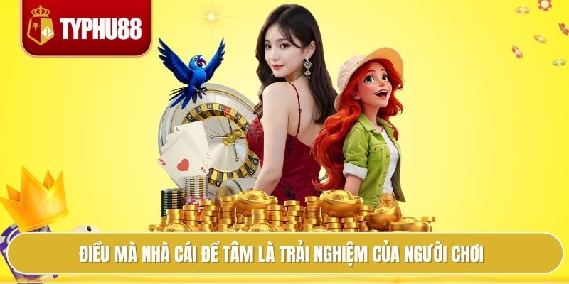 Điều mà nhà cái để tâm là trải nghiệm của người chơi