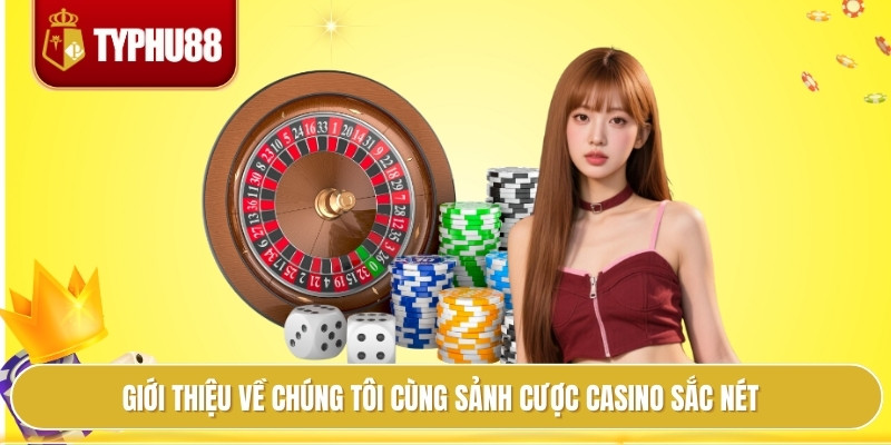Giới thiệu về chúng tôi cùng sảnh cược casino sắc nét