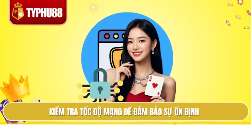 Kiểm tra tốc độ mạng để đảm bảo sự ổn định