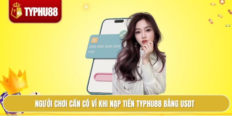 Người chơi cần có ví khi nạp tiền typhu88 bằng usdt