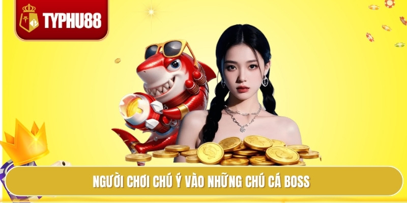 Bắn Cá Typhu88 Bí Kíp Trúng To Khiến Bạn Phải Bất Ngờ 4 Người chơi chú ý vào những chú cá boss