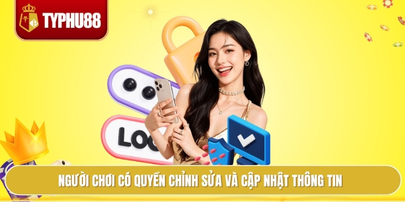 Người chơi có quyền chỉnh sửa và cập nhật thông tin