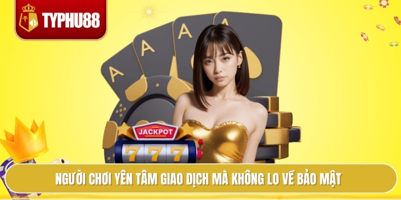 Casino Typhu88 Bí Quyết Quản Lý Vốn Giúp Thắng Bền Vững 1 Người chơi yên tâm giao dịch mà không lo về bảo mật