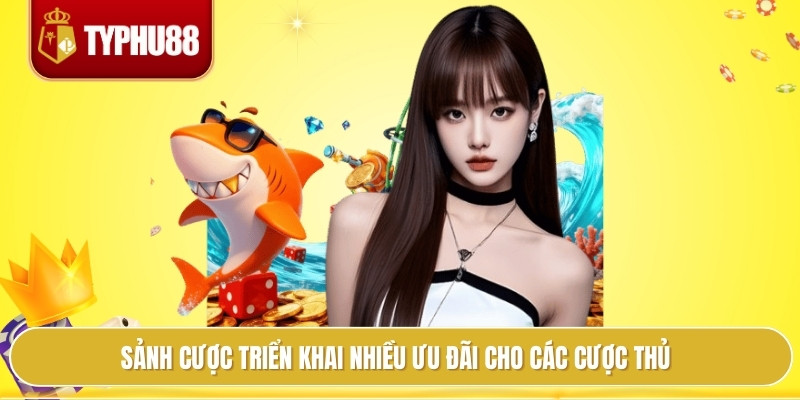 Bắn Cá Typhu88 Bí Kíp Trúng To Khiến Bạn Phải Bất Ngờ 1 Sảnh cược triển khai nhiều ưu đãi cho các cược thủ