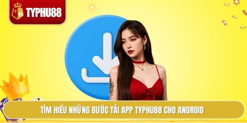 Tìm hiểu những bước tải app typhu88 cho android