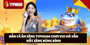 Bắn Cá Ăn Xèng Typhu88